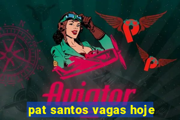 pat santos vagas hoje